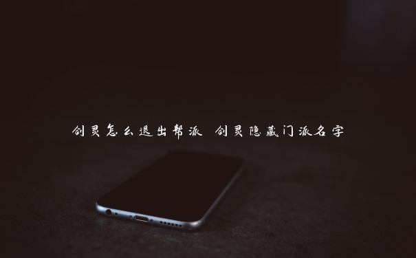 剑灵怎么退出帮派 剑灵隐藏门派名字