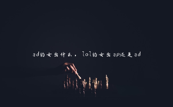 ad豹女出什么，lol豹女出ap还是ad