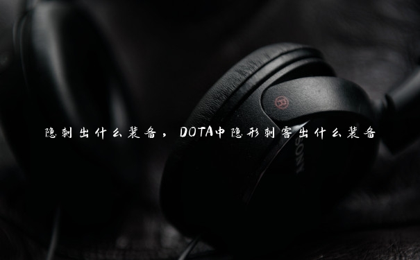 隐刺出什么装备，DOTA中隐形刺客出什么装备