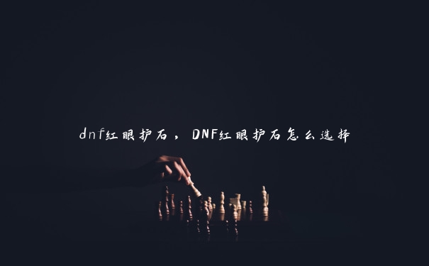 dnf红眼护石，DNF红眼护石怎么选择