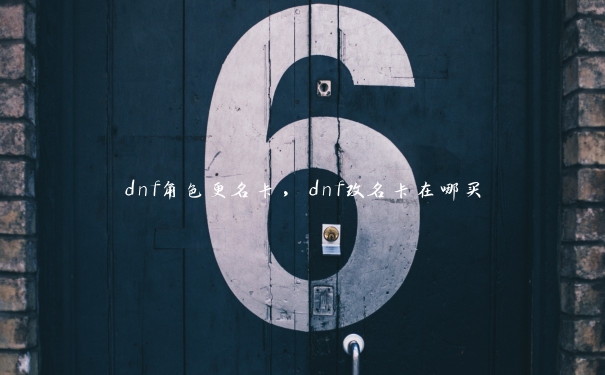 dnf角色更名卡，dnf改名卡在哪买