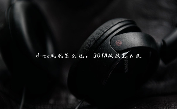 dota凤凰怎么玩，DOTA凤凰怎么玩