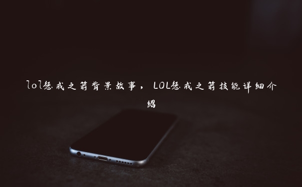 lol惩戒之箭背景故事，LOL惩戒之箭技能详细介绍