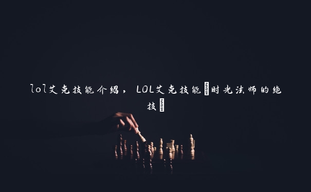 lol艾克技能介绍，LOL艾克技能(时光法师的绝技)